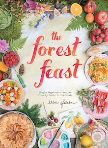 The Forest Feast: Simple Vegetarian Recipes from My Cabin in the Woods by Erin Gleeson Book Cover